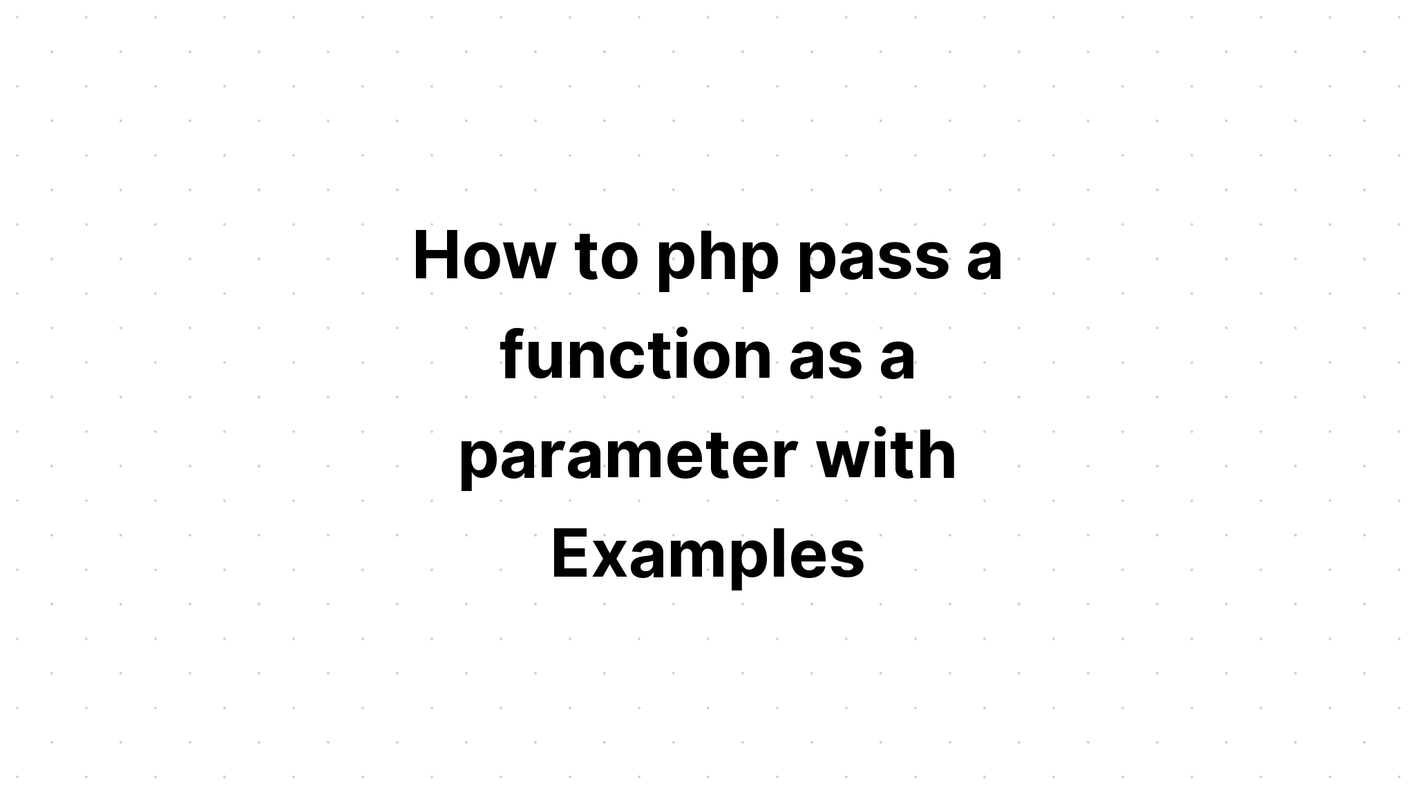 Cách php chuyển một hàm dưới dạng tham số với Ví dụ